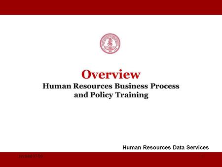 STANFORD UNIVERSITY Overview Human Resources Business Process and Policy Training Human Resources Data Services revised 07/091.