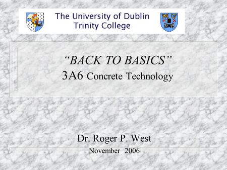 “BACK TO BASICS” 3A6 Concrete Technology Dr. Roger P. West November 2006.