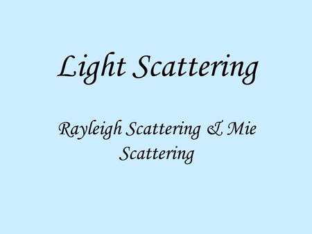 Light Scattering Rayleigh Scattering & Mie Scattering.