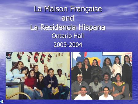 La Maison Française and La Residencia Hispana Ontario Hall 2003-2004.