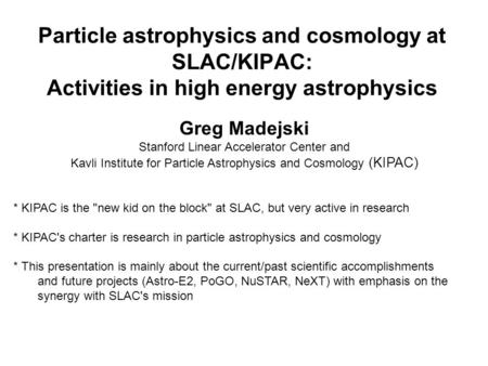 Particle astrophysics and cosmology at SLAC/KIPAC: Activities in high energy astrophysics Greg Madejski Stanford Linear Accelerator Center and Kavli Institute.