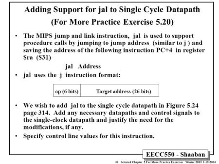EECC550 - Shaaban #1 Selected Chapter 5 For More Practice Exercises Winter 2005 1-19-2006 The MIPS jump and link instruction, jal is used to support procedure.