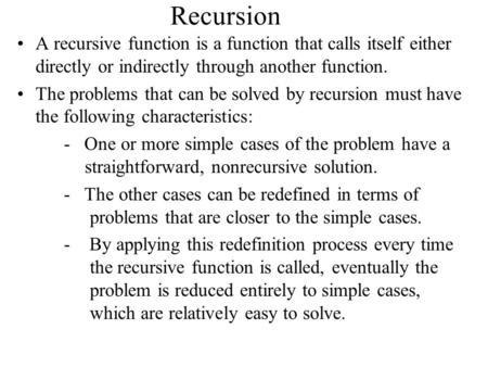 Recursion A recursive function is a function that calls itself either directly or indirectly through another function. The problems that can be solved.