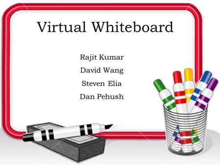 Virtual Whiteboard Rajit Kumar David Wang Steven Elia Dan Pehush.