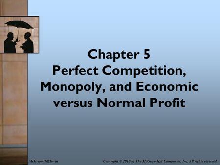 Chapter 5 Perfect Competition, Monopoly, and Economic versus Normal Profit McGraw-Hill/Irwin Copyright © 2010 by The McGraw-Hill Companies, Inc. All rights.