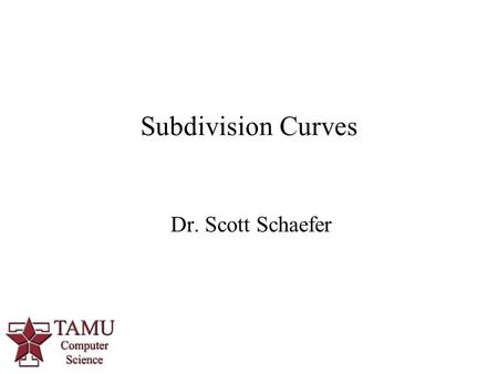 1 Dr. Scott Schaefer Subdivision Curves. 2/96 What is subdivision? Set of rules S that take a curve as input and produce a more highly refined curve as.