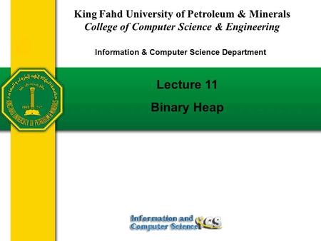 Lecture 11 Binary Heap King Fahd University of Petroleum & Minerals College of Computer Science & Engineering Information & Computer Science Department.