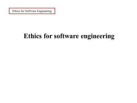 Ethics for Software Engineering Ethics for software engineering.