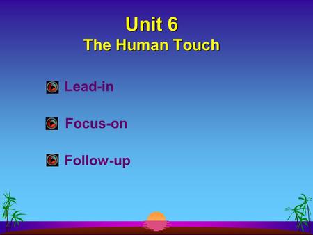 Unit 6 The Human Touch Focus-on Lead-in Follow-up.