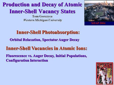 XDAP 2004 XDAP 2004 Production and Decay of Atomic Inner-Shell Vacancy States Tom Gorczyca Western Michigan University Inner-Shell Photoabsorption: Inner-Shell.