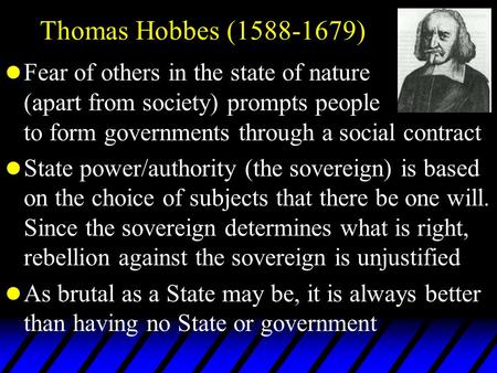 Thomas Hobbes (1588-1679) l Fear of others in the state of nature (apart from society) prompts people to form governments through a social contract l State.
