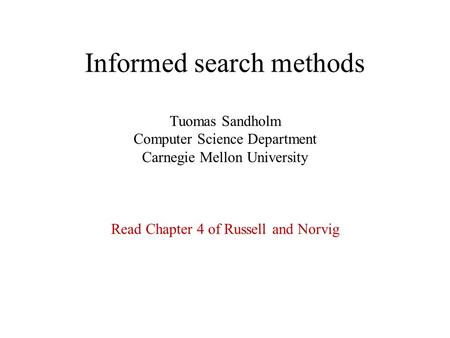 Informed search methods Tuomas Sandholm Computer Science Department Carnegie Mellon University Read Chapter 4 of Russell and Norvig.
