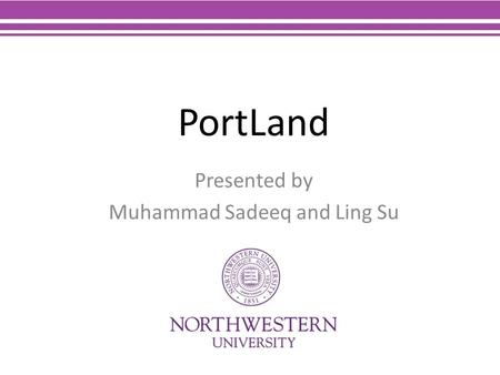 PortLand Presented by Muhammad Sadeeq and Ling Su.