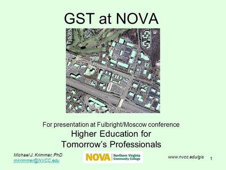 1 GST at NOVA For presentation at Fulbright/Moscow conference Higher Education for Tomorrow’s Professionals  Michael J. Krimmer, PhD