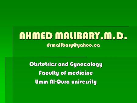 AHMED MALIBARY,M.D. Obstetrics and Gynecology Faculty of medicine Umm Al-Qura university.