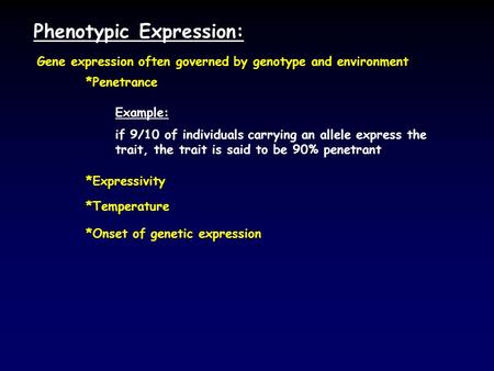 Phenotypic Expression: *Penetrance *Expressivity Gene expression often governed by genotype and environment Example: if 9/10 of individuals carrying an.