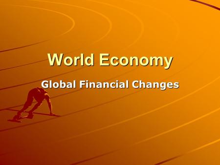 World Economy Global Financial Changes. Misunderstood Changes Emergence of a Global Capital Market Boundaries between national financial markets dissolved.