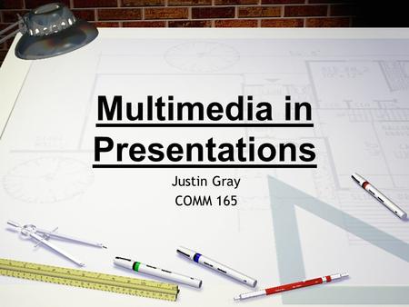 Multimedia in Presentations Justin Gray COMM 165.
