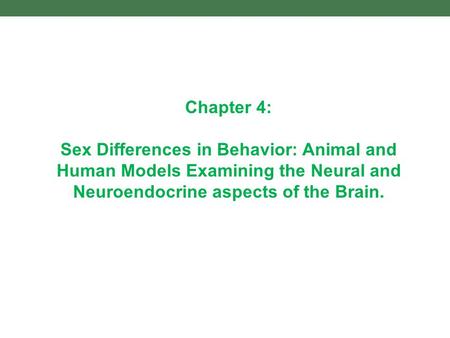 Chapter 4: Sex Differences in Behavior: Animal and Human Models Examining the Neural and Neuroendocrine aspects of the Brain.