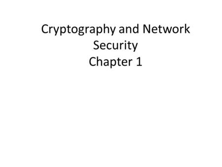 Cryptography and Network Security Chapter 1. Chapter 1 – Introduction The art of war teaches us to rely not on the likelihood of the enemy's not coming,