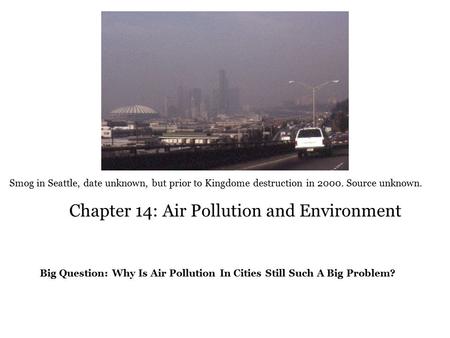 Chapter 14: Air Pollution and Environment Big Question: Why Is Air Pollution In Cities Still Such A Big Problem? Smog in Seattle, date unknown, but prior.