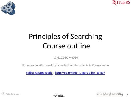 1 Principles of Searching Course outline 17:610:530 – e530 For more details consult syllabus & other documents in Course home