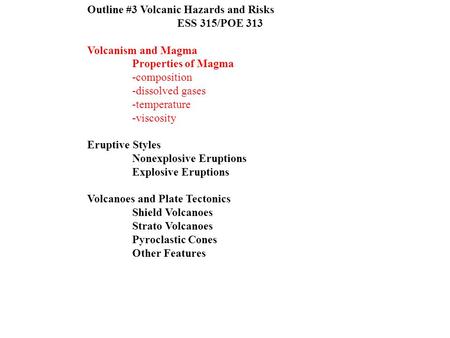 Outline #3 Volcanic Hazards and Risks ESS 315/POE 313 Volcanism and Magma Properties of Magma -composition -dissolved gases -temperature -viscosity Eruptive.