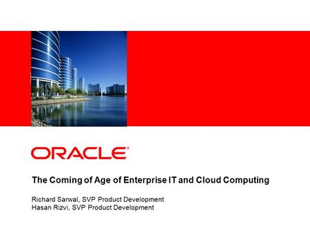 The Coming of Age of Enterprise IT and Cloud Computing Richard Sarwal, SVP Product Development Hasan Rizvi, SVP Product Development.
