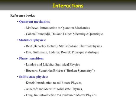 Interactions Reference books: Quantum mechanics: - Mathews: Introduction to Quantum Mechanics - Cohen-Tannoudji, Diu and Laloë: Mécanique Quantique Statistical.