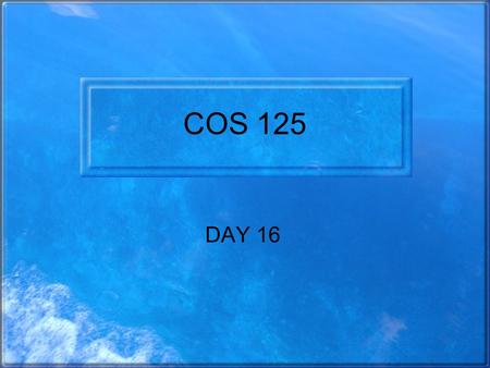 COS 125 DAY 16. Agenda Second Capstone Progress Report Due March 23 (next class ) Assignment #4 assigned –Due Tuesday March 23 Exam #3 will March 26 –Castro.