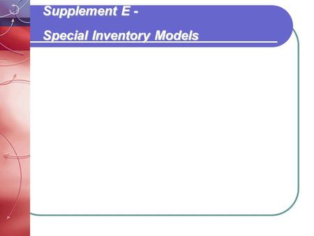 Supplement E - Special Inventory Models. Special Inventory Models Production quantity Demand during production interval Maximum inventory Production and.