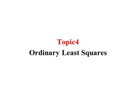 Topic4 Ordinary Least Squares. Suppose that X is a non-random variable Y is a random variable that is affected by X in a linear fashion and by the random.