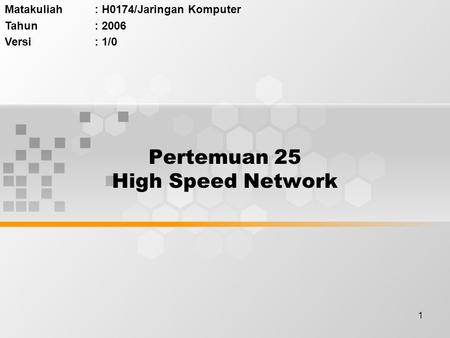 1 Pertemuan 25 High Speed Network Matakuliah: H0174/Jaringan Komputer Tahun: 2006 Versi: 1/0.