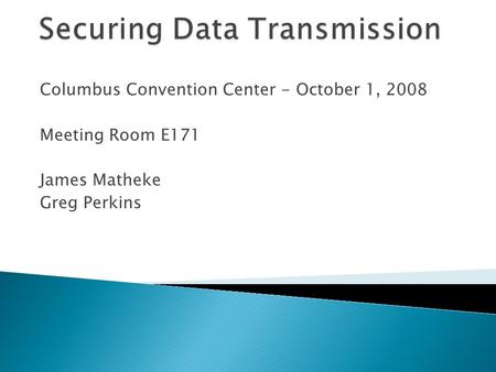 Columbus Convention Center - October 1, 2008 Meeting Room E171 James Matheke Greg Perkins.