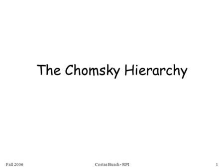 Fall 2006Costas Busch - RPI1 The Chomsky Hierarchy.