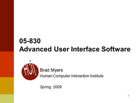 1 05-830 Advanced User Interface Software Brad Myers Human Computer Interaction Institute Spring, 2009.