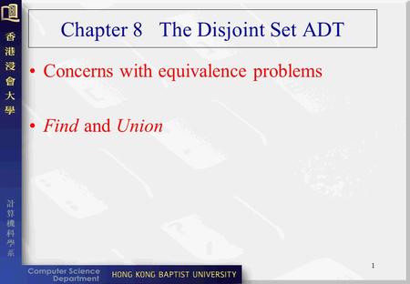 1 Chapter 8 The Disjoint Set ADT Concerns with equivalence problems Find and Union.