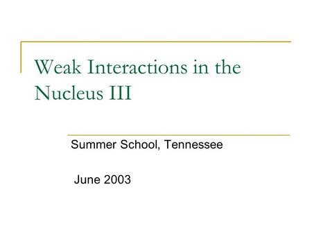 Weak Interactions in the Nucleus III Summer School, Tennessee June 2003.