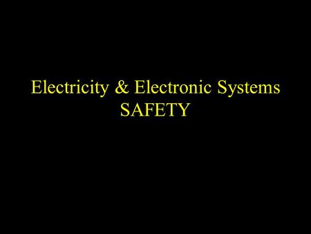 Electricity & Electronic Systems SAFETY. When are Safety Glasses required? All students and visitors MUST wear safety glasses at any time there is any.