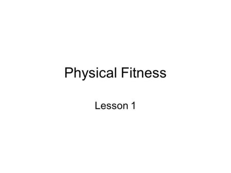Physical Fitness Lesson 1. Basics of Conditioning Personal Conditioning One person’s plan for physical activity Personal conditioning programs develop.