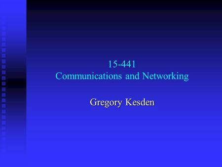 15-441 Communications and Networking Gregory Kesden.