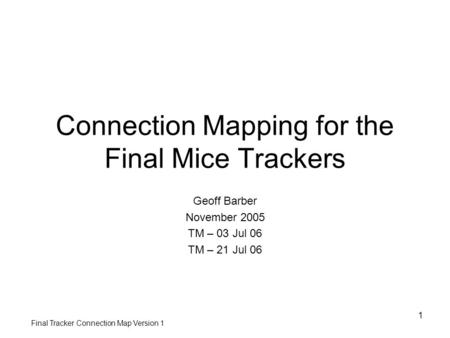 Final Tracker Connection Map Version 1 1 Connection Mapping for the Final Mice Trackers Geoff Barber November 2005 TM – 03 Jul 06 TM – 21 Jul 06.
