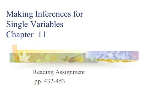 Making Inferences for Single Variables Chapter 11 Reading Assignment pp. 432-453.