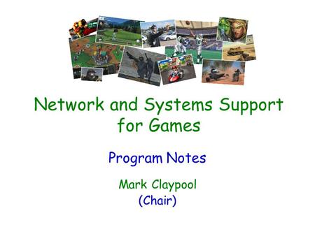Network and Systems Support for Games Program Notes Mark Claypool (Chair)