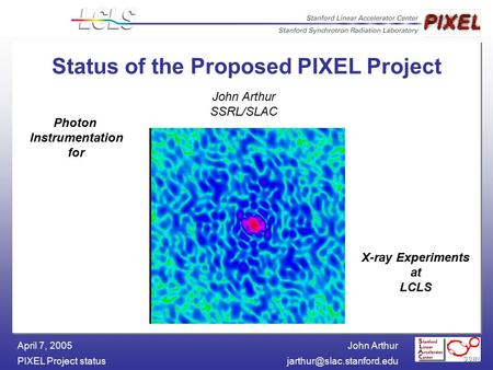 John Arthur PIXEL Project April 7, 2005 Status of the Proposed PIXEL Project John Arthur SSRL/SLAC Photon Instrumentation.