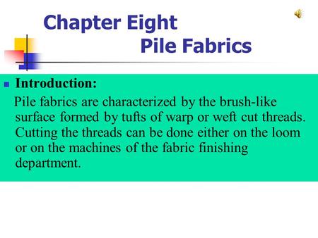 Chapter Eight Pile Fabrics Introduction: Pile fabrics are characterized by the brush-like surface formed by tufts of warp or weft cut threads. Cutting.