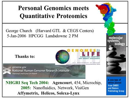 Thanks to: George Church (Harvard GTL & CEGS Centers) 5-Jan-2006 HPCGG Landsdowne 2 PM Personal Genomics meets Quantitative Proteomics NHGRI Seq Tech 2004: