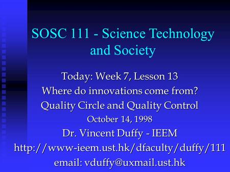 Today: Week 7, Lesson 13 Where do innovations come from? Quality Circle and Quality Control October 14, 1998 Dr. Vincent Duffy - IEEM