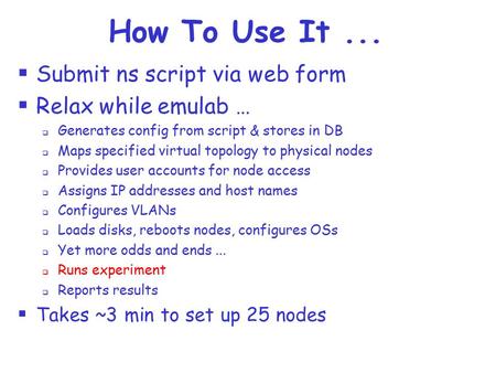 How To Use It...  Submit ns script via web form  Relax while emulab …  Generates config from script & stores in DB  Maps specified virtual topology.
