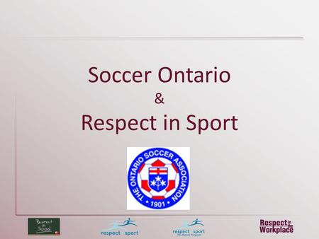 Soccer Ontario & Respect in Sport. Leaders A Leader….. Occupies a unique position to observe the environment of his activity Anticipes and faces crisis….